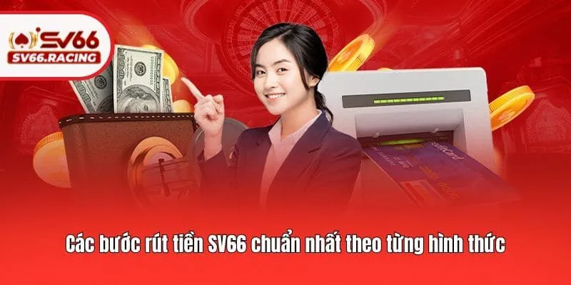 Các bước rút tiền SV66 chuẩn nhất theo từng hình thức