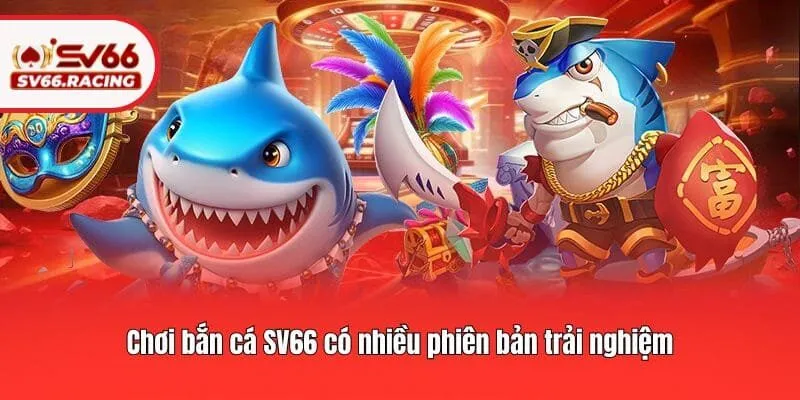 Bắn cá 2 Chơi bắn cá SV66 có nhiều phiên bản trải nghiệm