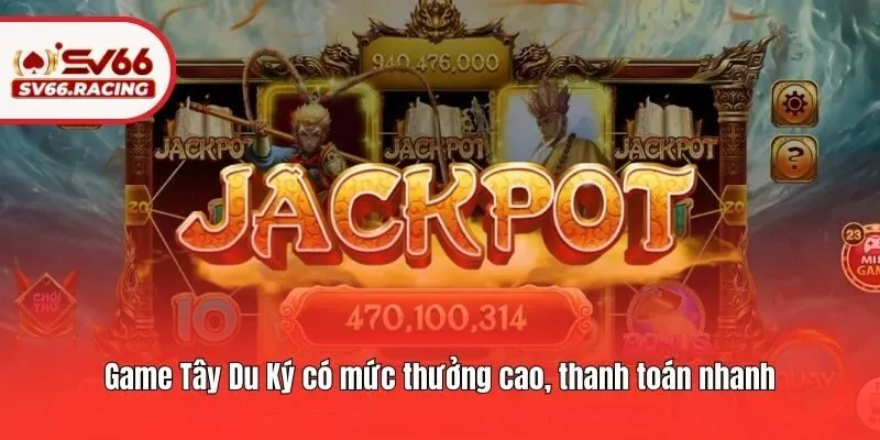 Game Tây Du Ký có mức thưởng cao, thanh toán nhanh