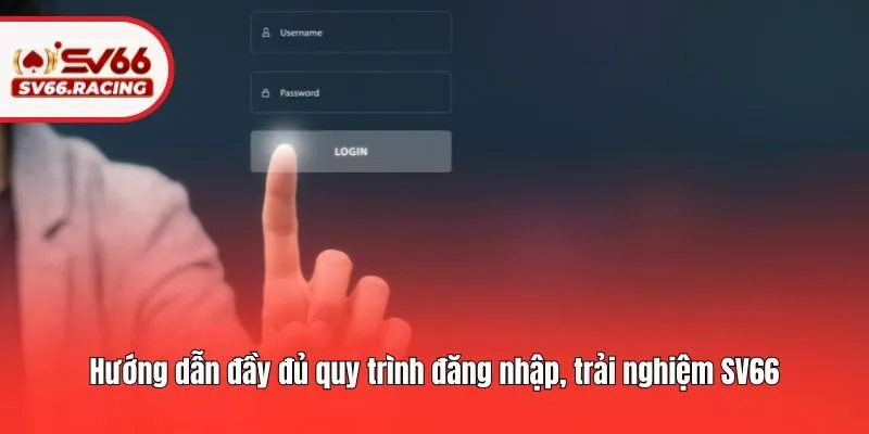 Hướng dẫn đầy đủ quy trình đăng nhập, trải nghiệm SV66