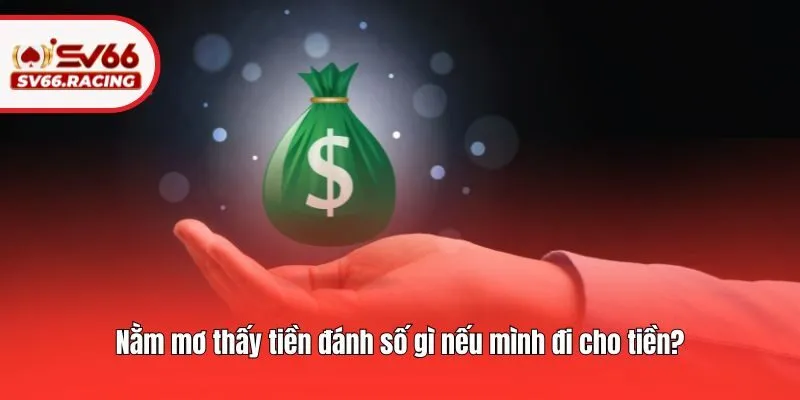 Giải Mã Nằm Mơ Thấy Tiền Đánh Số Gì Trúng Lớn Tại SV66? 3 Nằm mơ thấy tiền đánh số gì nếu mình đi cho tiền?