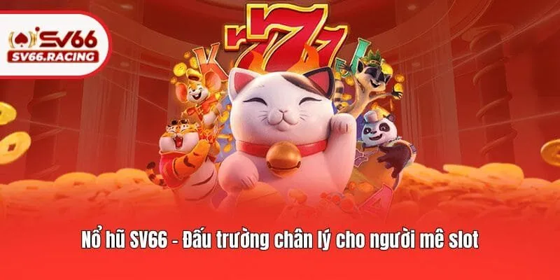 Nổ hũ SV66 - Đấu trường chân lý cho người mê slot