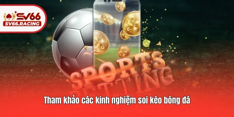 Tham khảo các kinh nghiệm soi kèo bóng đá​