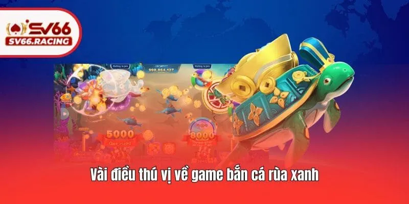 Bắn Cá Rùa Xanh - Tựa Game Được Yêu Thích Nhất Tại SV66 2 Vài điều thú vị về game bắn cá rùa xanh