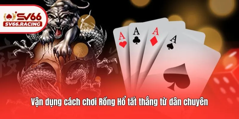 Cách Chơi Rồng Hổ SV66 - Hướng Dẫn Từ Cơ Bản Đến Nâng Cao 4 Vận dụng cách chơi Rồng Hổ tất thắng từ dân chuyên
