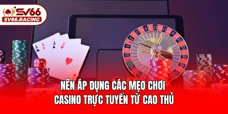 Tổng Hợp Các Mẹo Chơi Casino Trực Tuyến Thắng Lớn Tại SV66 2 Nên áp dụng các mẹo chơi casino trực tuyến từ cao thủ
