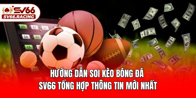 Hướng Dẫn Soi Kèo Bóng Đá - SV66 Tổng Hợp Thông Tin Mới Nhất